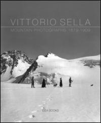 Vittorio Sella. Mountain photographs 1879-1909. Ediz. italiana, francese, inglese e olandese - copertina