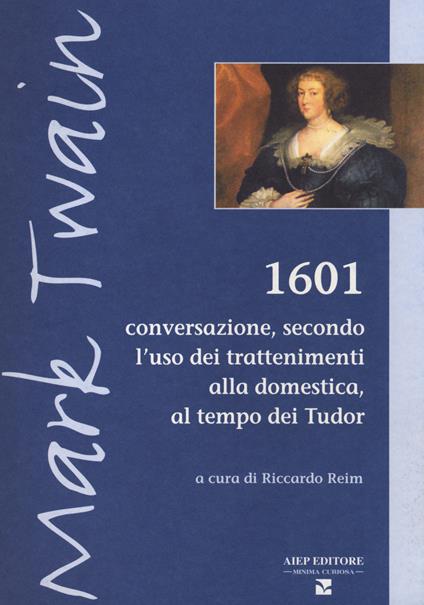 1601. Conversazione secondo l'uso dei trattenimenti alla domestica, al tempo dei Tudor - Mark Twain - copertina