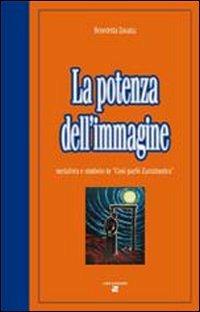 La potenza dell'immagine. Metafora e simbolo in «Così parlò Zarathustra» - Benedetta Zavatta - copertina