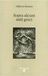 Sopra alcuni miti greci - Gilberto Rossini - copertina