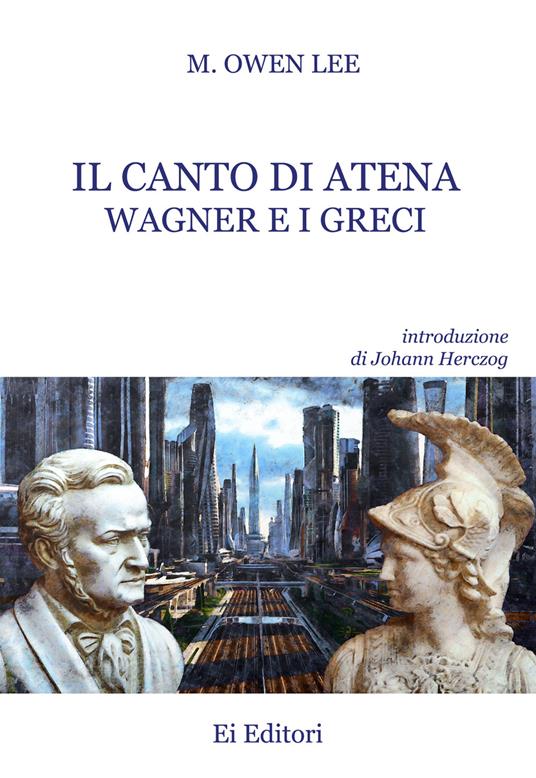 Il canto di Atena. Wagner e i greci - Marc Owen Lee - copertina