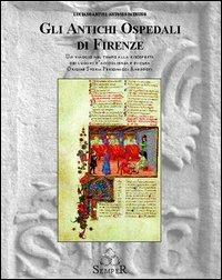 Gli antichi ospedali di Firenze. Un viaggio nel tempo alla riscoperta dei luoghi di accoglienza e di cura. Origine, storia, personaggi, aneddoti - Luciano Artusi,Antonio Patruno - copertina