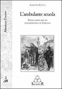 L'ambulante scuola. Poesia popolare ed estemporanea in Toscana - Alessandro Bencistà - copertina