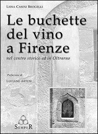 Le buchette del vino a Firenze. Nel centro storico ed in Oltrarno - Lidia Casini Brogelli - copertina