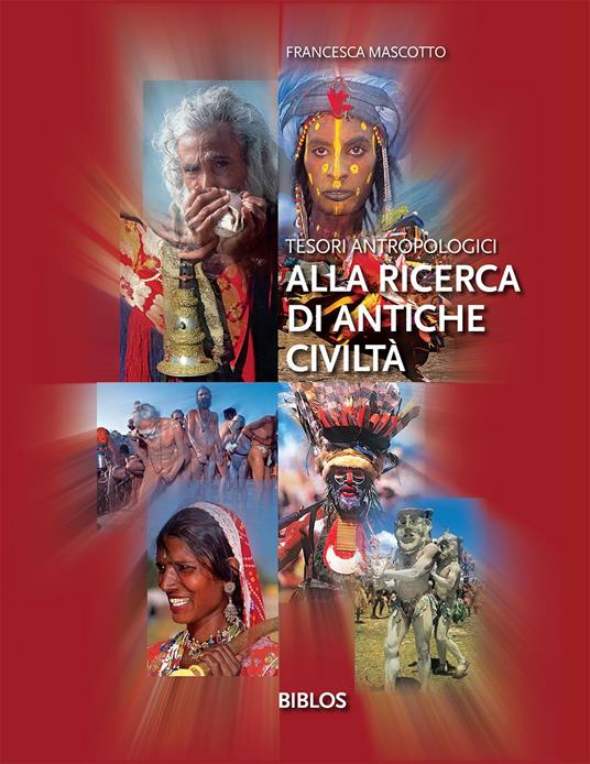 Alla ricerca di antiche civiltà. Tesori antropologici. Ediz. illustrata - Francesca Mascotto - copertina