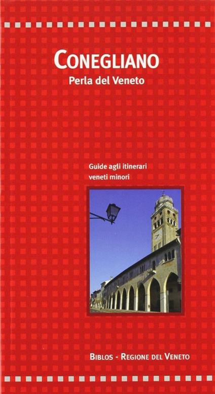 Conegliano. Perla del Veneto - Giovanna Baldissin Molli,Dario Canzian,Antonio Calò - copertina