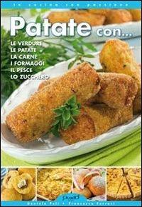 Patate con... Le verdure, le patate, la carne, i formaggi, il pesce, lo zucchero - Daniela Peli,Francesca Ferrari - copertina