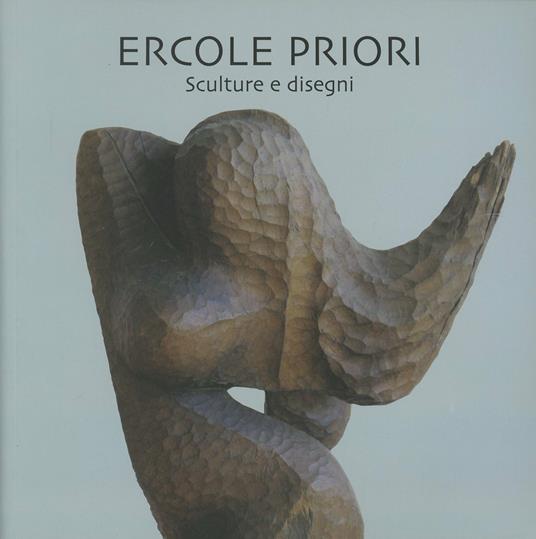 Ercole Priori. Sculture e disegni - Lidia Azzolini,Luciano Roncai,Valter Rosa - copertina