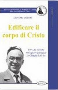 Edificare il corpo di Cristo. Per una visione teologico-spirituale in Giorgio La Pira - Giovanni Vezzosi - copertina