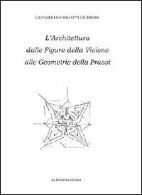 L' architettura dalle figure della visione alle geometrie della prassi - G. Leo Salvotti De Bindis - copertina