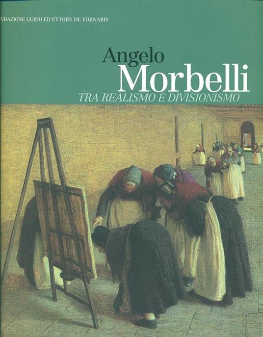 Angelo Morbelli. Tra realismo e divisionismo. Catalogo della mostra - Aurora Scotti - 2