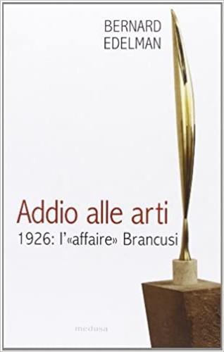 Addio alle arti. 1926: l'«affaire» Brancusi - Bernard Edelman - copertina