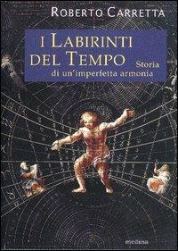 I labirinti del tempo. Storia di un'imperfetta armonia - Roberto Carretta - 4