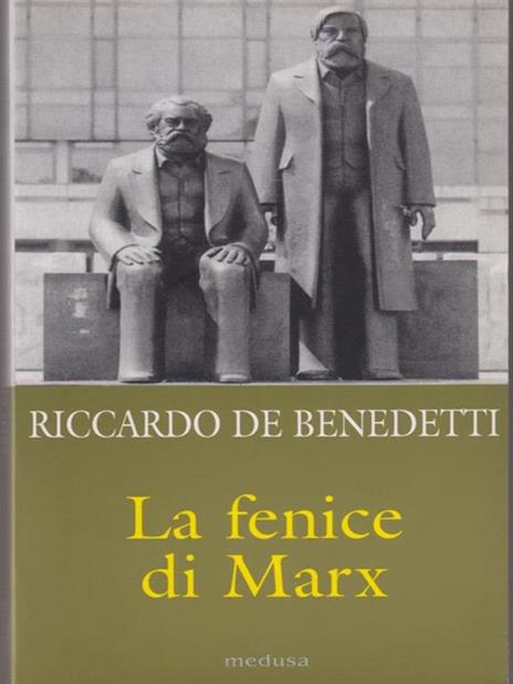 La fenice di Marx. Come e perché il comunismo vive ancora in mezzo a noi - Riccardo De Benedetti - 2