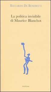 La politica invisibile di Maurice Blanchot. Con un'antologia dei suoi testi degli anni Trenta
