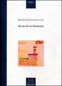 Sei secoli in Piemonte - Roberto Sandri Giachino - copertina