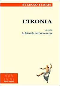 L'ironia ovvero la filosofia del buonumore - Stefano Floris - copertina