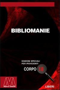 Bibliomanie. Passioni, malattie e dannazioni di chi ama troppo i libri. Ediz. per ipovedenti - copertina