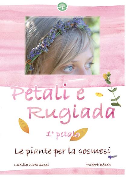 Petali e rugiada. Le piante per la cosmesi - Hubert Bösch,Lucilla Satanassi - ebook