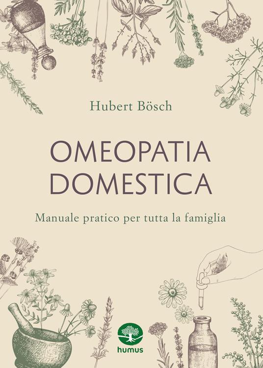 Omeopatia domestica. Manuale pratico per tutta la famiglia - Hubert Bösch - copertina