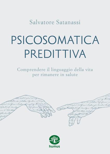 Psicosomatica predittiva. Comprendere il linguaggio della vita per rimanere in salute - Salvatore Satanassi,Vera Zaccarelli - ebook