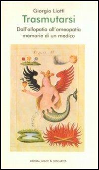 Trasmutarsi. Dall'allopatia all'omeopatia. Memorie di un medico - Giorgio Liotti - copertina