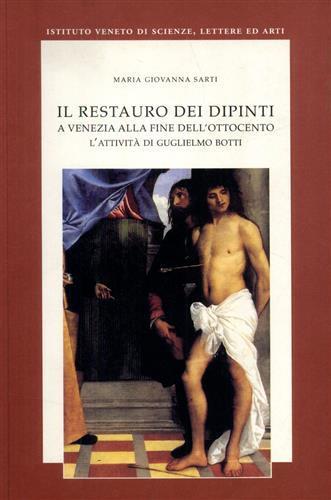 Il restauro dei dipinti a Venezia alla fine dell'Ottocento. L'attività di Guglielmo Botti - M. Giovanni Sarti - copertina
