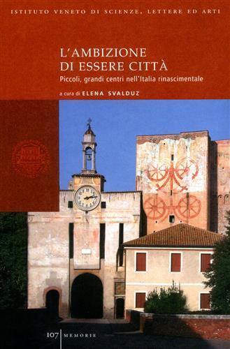 L' ambizione di essere città. Piccoli, grandi centri nell'Italia rinascimentale - Elena Svalduz - copertina