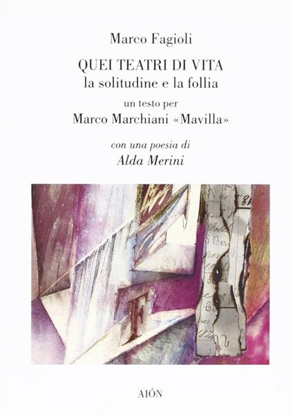 Quei teatri di vita. La solitudine e la follia. Un testo per Marco Marchiani Mavilla - Marco Fagioli - copertina