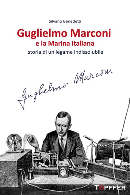 Guglielmo Marconi e la Marina italiana. Storia di un legame indissolubile - Silvano Benedetti - copertina