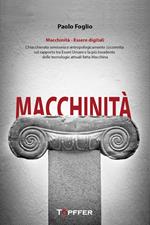 Macchinità. Essere digitali. Chiacchierata semiseria e antropologicamente (s)corretta sul rapporto tra esseri umani e la più invadente delle tecnologie attuali fatta macchina