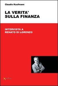 La verità sulla finanza. Intervista a Renato Di Lorenzo - Claudio Kaufmann - copertina