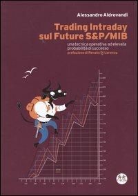 Trading Intraday sul Future S&P/Mib. Una tecnica operativa ad elevata probabilità di successo - Alessandro Aldrovandi - copertina