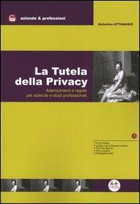 La tutela della privacy. Adempimenti e regole per aziende e studi professionali - Antonino Attanasio - copertina