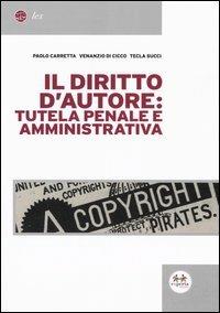 Il diritto d'autore: tutela penale e amministrativa - Paolo Carretta,Venanzio Di Cicco,Tecla Succi - copertina