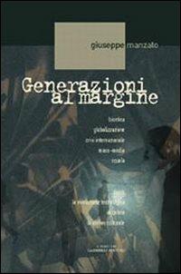 Generazioni al margine. Bioetica, globalizzazione, crisi internazionale, mass-media, scuola; come la rivoluzione tecnologica accelera la deriva culturale - Giuseppe Manzato - copertina