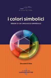 I colori simbolici. Origini di un linguaggio universale - Giovanni D'Aloe - copertina