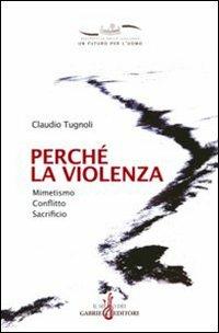 Perché la violenza. Mimetismo, conflitto, sacrificio - Claudio Tugnoli - copertina
