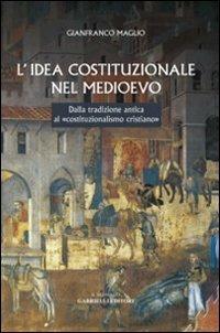L' idea costituzionale nel Medioevo. Dalla tradizione antica al «costituzionalismo cristiano» - Gianfranco Maglio - copertina