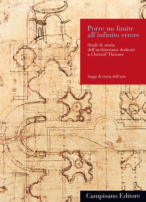 Porre un limite all'infinito errore. Studi di storia dell'architettura dedicati a Christof Thoenes - copertina