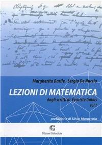 Lezioni di matematica dagli scritti di Évariste Galois. Vol. 1 - Margherita Barile,Sergio De Nuccio - copertina