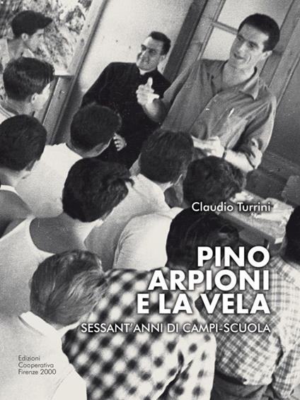 Pino Arpioni e la vela. Sessant'anni di campi-scuola al mare - Claudio Turrini - copertina