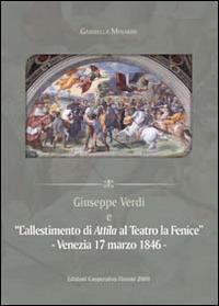 Giuseppe Verdi e l'allestimento di Attila a la Fenice. Venezia 17 marzo 1846 - Gabriella Minarini - copertina