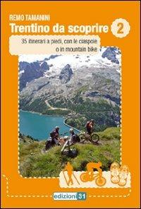 Trentino da scoprire. Vol. 2: 35 itinerari a piedi, con le ciaspole o in mountain bike. - Remo Tamanini - copertina