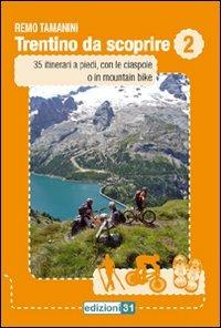 Trentino da scoprire. Vol. 2: 35 itinerari a piedi, con le ciaspole o in mountain bike. - Remo Tamanini - copertina