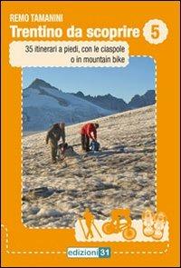 Trentino da scoprire. Vol. 5: 35 itinerari a piedi, con le ciaspole e in mountain-bike. - Remo Tamanini - copertina