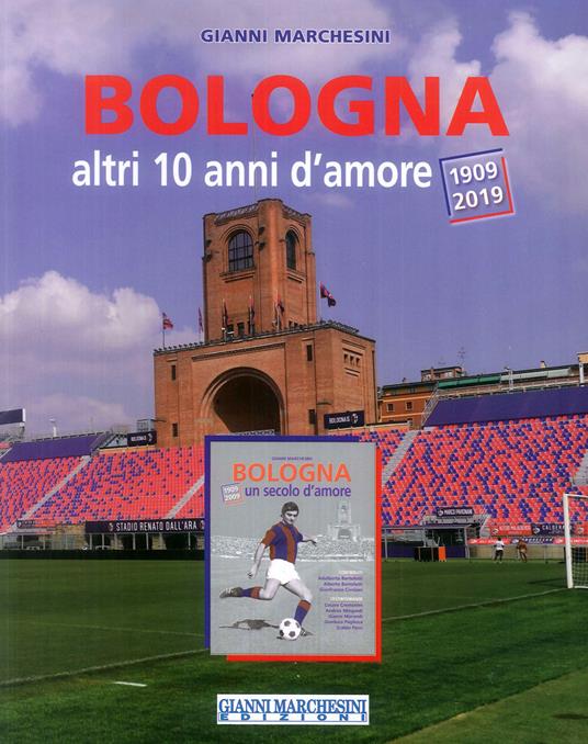Bologna, altri 10 anni d'amore (1909-2019) - Gianni Marchesini - copertina