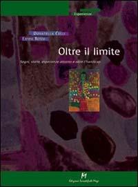 Oltre il limite. Segni, storie, esperienze attorno e oltre l'handicap - Donatella Celli,Emma Rossi - copertina