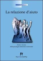 La relazione d'aiuto. Teoria e tecnica della psicologia umanistico-esistenziale