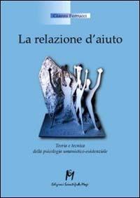 La relazione d'aiuto. Teoria e tecnica della psicologia umanistico-esistenziale - Gianni Ferrucci - copertina